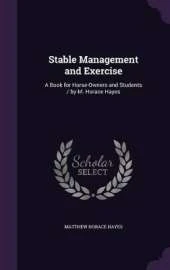 Stable Management and Exercise: A Book for Horse-Owners and Students / by M. Horace Hayes