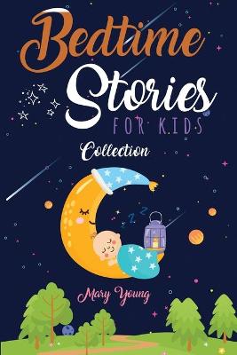 Bedtime Stories For Kids Collection: The Complete Collection of Entertaining Tales for Children. The Best Help to Get Rid of Their Anxiety and to Make Them Fall in a Peaceful sleep. (2 Books in one)