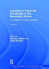Learning to Teach Art and Design in the Secondary School: A companion to school experience