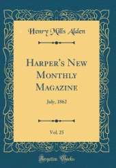 Harper's New Monthly Magazine, Vol. 25: July, 1862 (Classic Reprint)