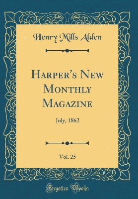 Harper's New Monthly Magazine, Vol. 25: July, 1862 (Classic Reprint)
