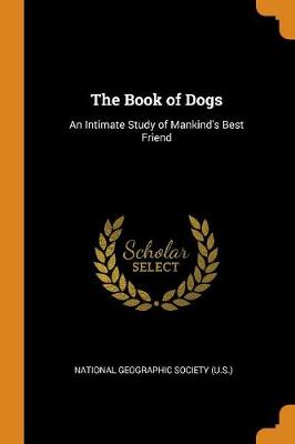 The Book of Dogs: An Intimate Study of Mankind's Best Friend