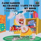 J'Aime Garder Ma Chambre Propre I Love to Keep My Room Clean: French English Bilingual Edition
