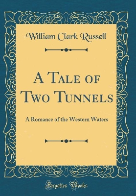 A Tale of Two Tunnels: A Romance of the Western Waters (Classic Reprint)