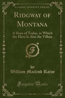 Ridgway of Montana: A Story of Today, in Which the Hero Is Also the Villain (Classic Reprint)