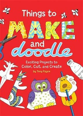 Things to Make and Doodle: Exciting Projects to Color, Cut, and Create