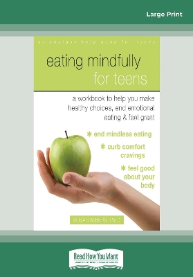 Eating Mindfully for Teens: A Workbook to Help You Make Healthy Choices, End Emotional Eating, and Feel Great