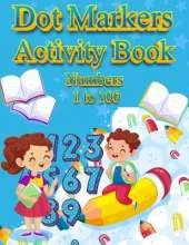 Dot Markers Activity Book Numbers 1 to 100: For Kids Toddlers and Preschool NUMBERS: BIG DOTS Do A Dot Page a day Dot Coloring Books For Toddlers Paint Daubers Marker Art Creative Kids