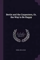 Bertie and the Carpenters, Or, the Way to Be Happy