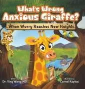 What's Wrong Anxious Giraffe?: When Worry Reaches New Heights