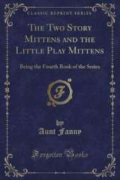 The Two Story Mittens and the Little Play Mittens: Being the Fourth Book of the Series (Classic Reprint)