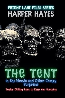 The Tent in the Woods and Other Creepy Surprises: Twelve Chilling Tales to Keep You Guessing