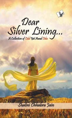 Dear Silver Lining...: A Collection of Odd Yet Awed Odes