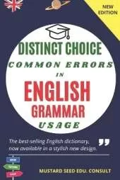 Distinct Choice Common Errors in English Grammar Usage: A systematic and all-encompassing guide for achieving proficiency in the fundamental concepts of clear and significant communication.