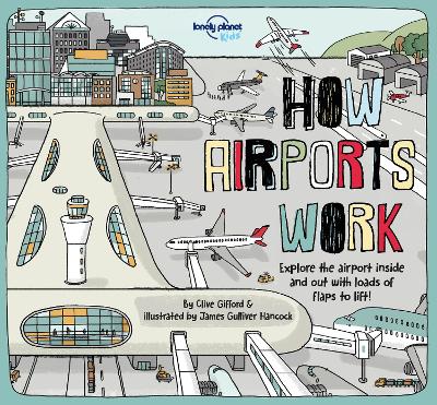Lonely Planet Kids How Airports Work: Brilliant Facts & Lift the Flaps | Amazing Illustrations | Discover Plane & Control Tower Secrets | See Inside an Aircraft