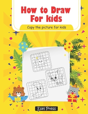 How To Draw Copy the Picture for Kids: Activity Book for Kids to Learn to Draw Cute Stuff