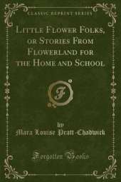 Little Flower Folks, or Stories From Flowerland for the Home and School (Classic Reprint)