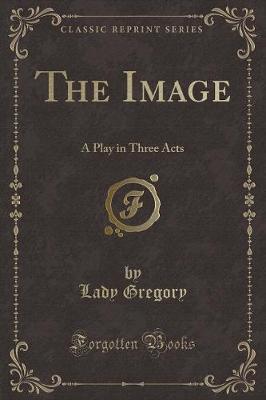 The Image: A Play in Three Acts (Classic Reprint)