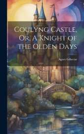 Coulyng Castle, Or, A Knight of the Olden Days
