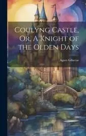 Coulyng Castle, Or, A Knight of the Olden Days