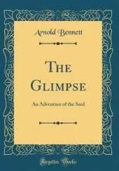 The Glimpse: An Adventure of the Soul (Classic Reprint)
