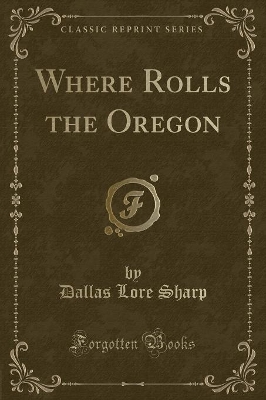 Where Rolls the Oregon (Classic Reprint)