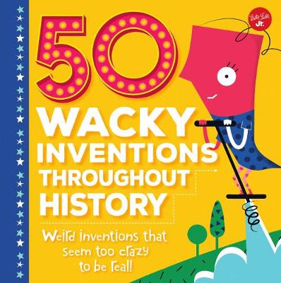 50 Wacky Inventions Throughout History: Weird inventions that seem too crazy to be real!
