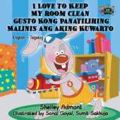 I Love to Keep My Room Clean Gusto Kong Panatilihing Malinis Ang Aking Kuwarto: English Tagalog Bilingual Edition