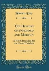 The History of Sandford and Merton: A Work Intended for the Use of Children (Classic Reprint)