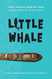 Little Whale: A Story of the Last Tlingit War Canoe