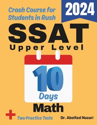 SSAT Upper Level Math Test Prep in 10 Days: Crash Course and Prep Book. The Fastest Prep Book and Test Tutor + Two Full-Length Practice Tests