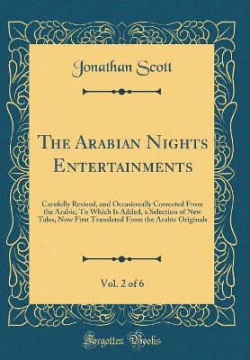 The Arabian Nights Entertainments, Vol. 2 of 6: Carefully Revised, and Occasionally Corrected From the Arabic; To Which Is Added, a Selection of New Tales, Now First Translated From the Arabic Originals (Classic Reprint)