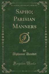 Sapho; Parisian Manners (Classic Reprint)