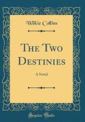 The Two Destinies: A Novel (Classic Reprint)