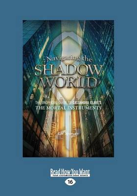 Navigating the Shadow World: The Unofficial Guide to Cassandra ClareaEURO (TM)s The Mortal Instruments