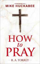 How to Pray and How to Study the Bible for Greatest Profit: with a Foreword by Mike Huckabee