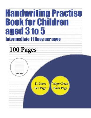 Handwriting Practise Book for Children Aged 3 to 5 (Intermediate 11 Lines Per Page): A Handwriting and Cursive Writing Book with 100 Pages of Extra Large 8.5 by 11.0 Inch Writing Practise Pages. This Book Has Guidelines for Practising Writing.