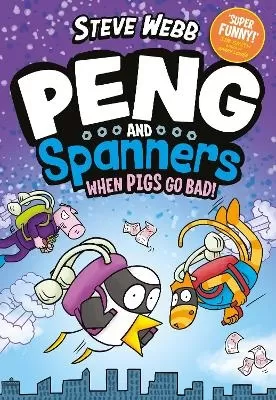 Peng and Spanners: When Pigs Go Bad!: Hilariously silly, for fans of Bunny vs Monkey