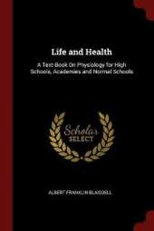Life and Health: A Text-Book on Physiology for High Schools, Academies and Normal Schools