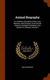 Animal Biography: Or, Authentic Anecdotes of the Lives, Manners, and Economy, of the Animal Creation, Arranged According to the System of Linnaeus, Volume 2