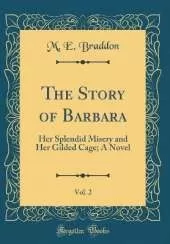 The Story of Barbara, Vol. 2: Her Splendid Misery and Her Gilded Cage; A Novel (Classic Reprint)