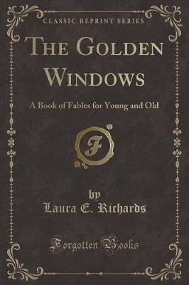 The Golden Windows: A Book of Fables for Young and Old (Classic Reprint)