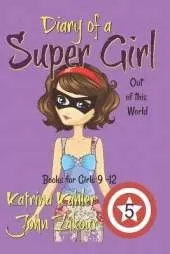 Diary of a Super Girl - Book 5: Out of this World: Books for Girls 9 -12