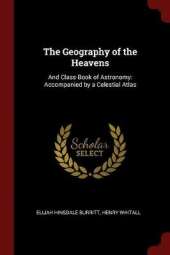 The Geography of the Heavens: And Class-Book of Astronomy: Accompanied by a Celestial Atlas