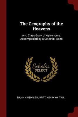The Geography of the Heavens: And Class-Book of Astronomy: Accompanied by a Celestial Atlas