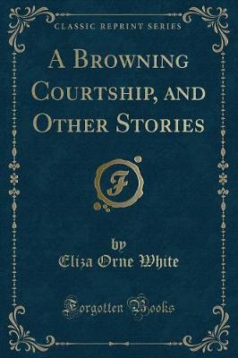 A Browning Courtship, and Other Stories (Classic Reprint)