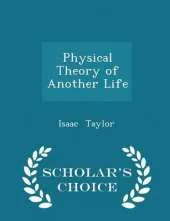 Physical Theory of Another Life - Scholar's Choice Edition