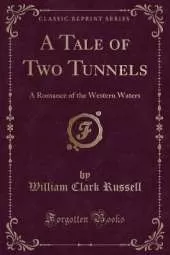 A Tale of Two Tunnels: A Romance of the Western Waters (Classic Reprint)