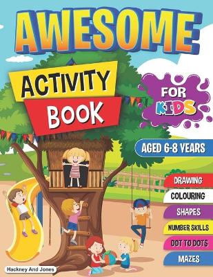 Awesome Activity Book for Kids Aged 6-8 Years: Amazing bumper book of activities and puzzles including mazes, dot to dot, drawing, shapes, games, numbers etc. The ultimate educational boredom buster.