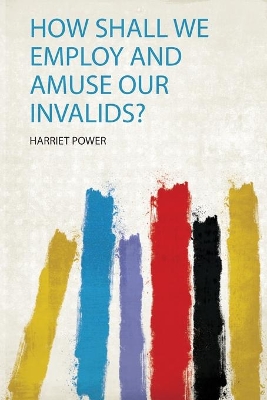 How Shall We Employ and Amuse Our Invalids?